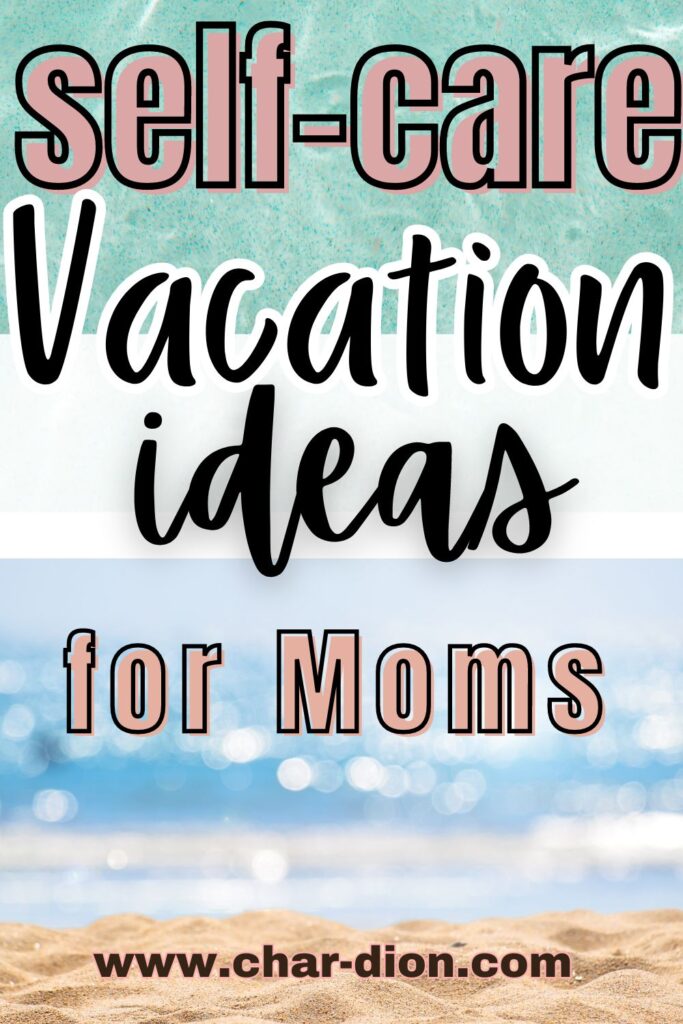 Self Care Vacation Ideas for Moms